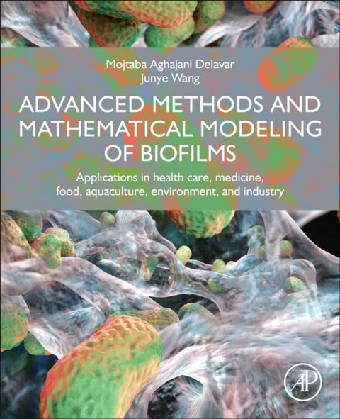 Advanced Methods and Mathematical Modeling of Biofilms - Applications in Health Care, Medicine, Food, Aquaculture, Environment, and Industry