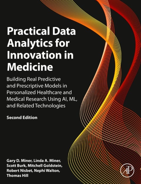 Practical Data Analytics for Innovation in Medicine - Building Real Predictive and Prescriptive Models in Personalized Healthcare and Medical Research Using AI, ML, and Related Technologies