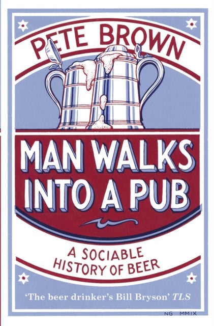 Man Walks Into A Pub - A Sociable History of Beer (Fully Updated Second Edition)