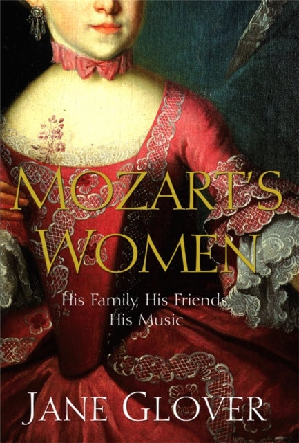 Mozart's Women - His Family, His Friends, His Music