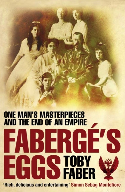 Faberge's Eggs - One Man's Masterpieces and the End of an Empire