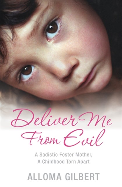 Deliver Me From Evil - A Sadistic Foster Mother, A Childhood Torn Apart