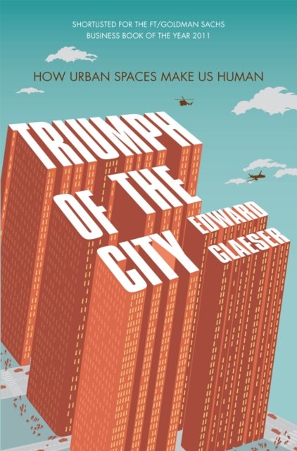 Triumph of the City - How Urban Spaces Make Us Human