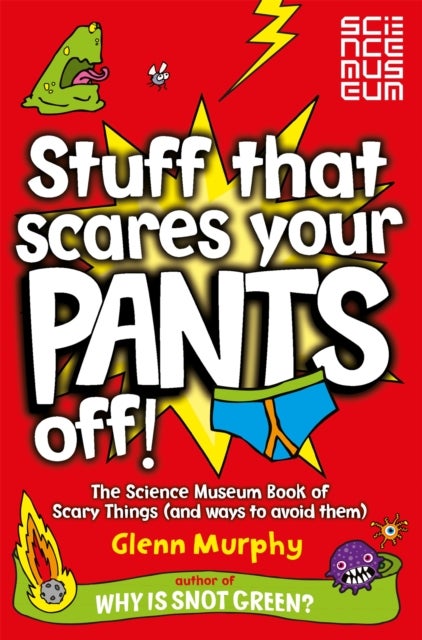 Stuff That Scares Your Pants Off! - The Science Museum Book of Scary Things (and ways to avoid them)