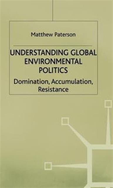 Understanding Global Environmental Politics - Domination, Accumulation, Resistance
