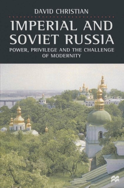 Imperial and Soviet Russia - Power, Privilege and the Challenge of Modernity