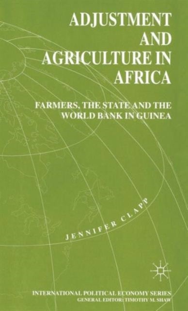 Adjustment and Agriculture in Africa - Farmers, the State and the World Bank in Guinea