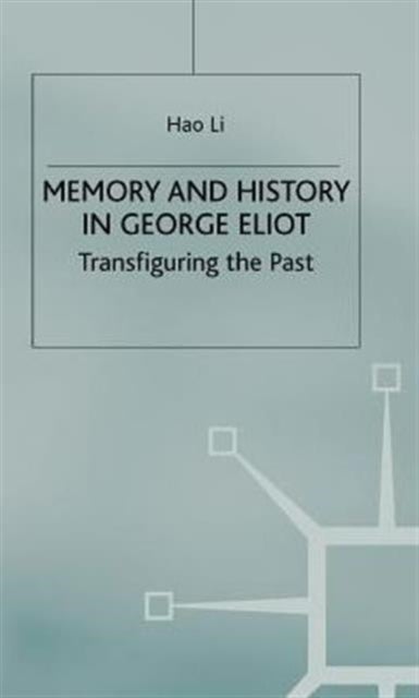 Memory and History in George Eliot - Transfiguring the Past
