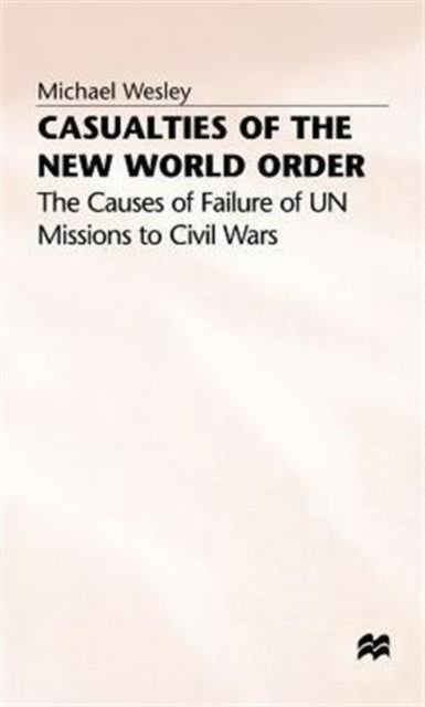 Casualties of the New World Order - The Causes of Failure of UN Missions to Civil Wars