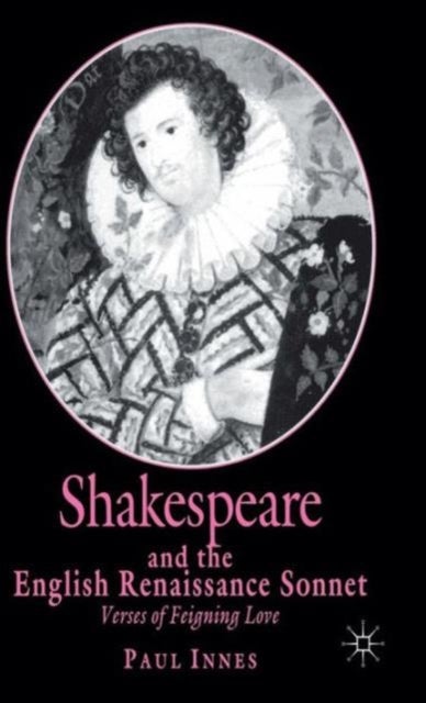 Shakespeare and the English Renaissance Sonnet - Verses of Feigning Love