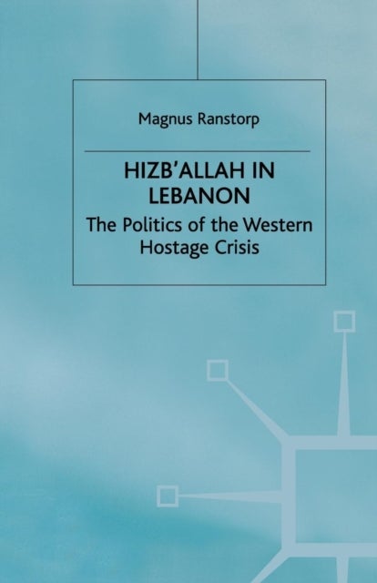 Hizb'Allah in Lebanon - The Politics of the Western Hostage Crisis