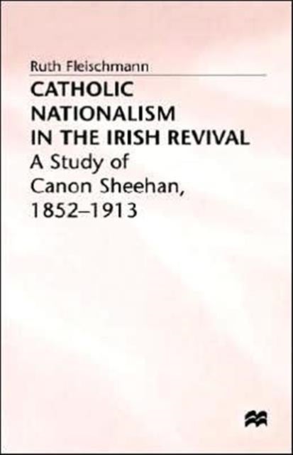 Catholic Nationalism in the Irish Revival - A Study of Canon Sheehan, 1852-1913