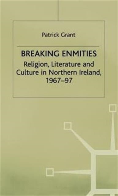 Breaking Enmities - Religion, Literature and Culture in Northern Ireland, 1967-1997
