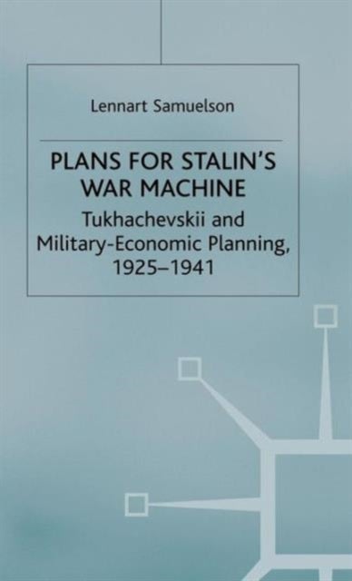 Plans for Stalin's War-Machine - Tukhachevskii and Military-Economic Planning, 1925-1941