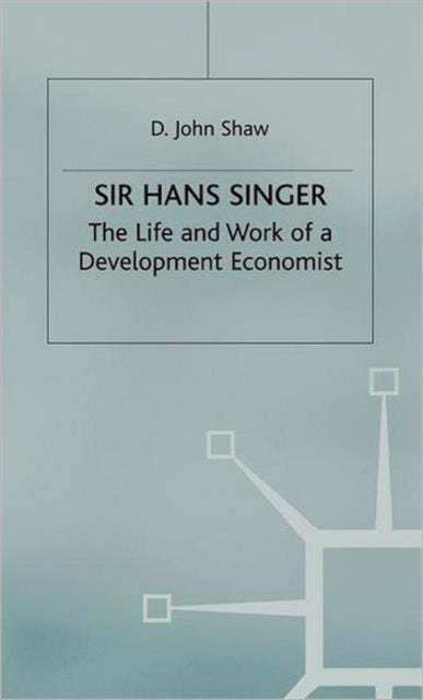 Sir Hans Singer - The Life and Work of a Development Economist