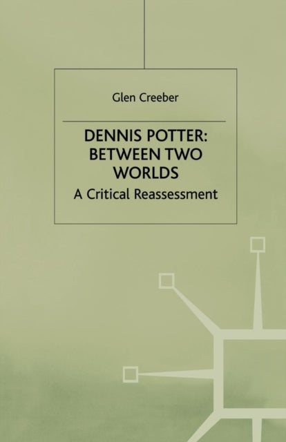 Dennis Potter: Between Two Worlds - A Critical Reassessment