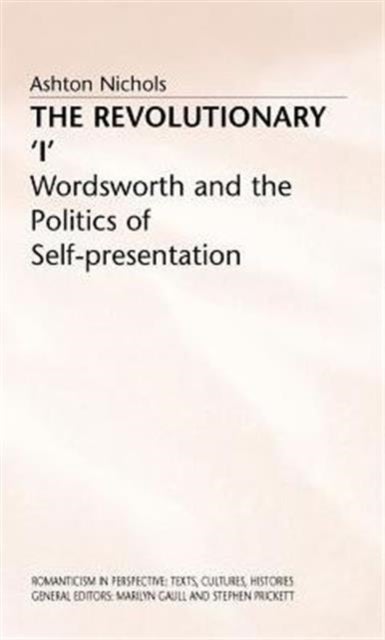 The Revolutionary 'I' - Wordsworth and the Politics of Self-Presentation