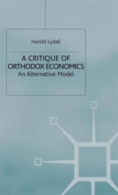 A Critique of Orthodox Economics - An Alternative Model