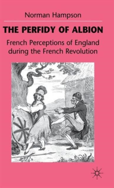 The Perfidy of Albion - French Perceptions of England during the French Revolution