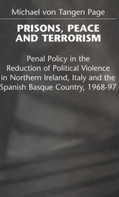 Prisons, Peace and Terrorism - Penal Policy in the Reduction of Political Violence in Northern Ireland, Italy and the Spanish Basque Country, 1968-97