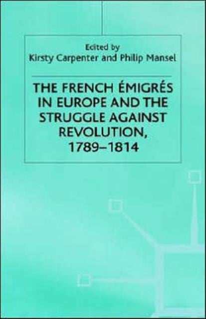 The French Emigres in Europe and the Struggle against Revolution, 1789-1814