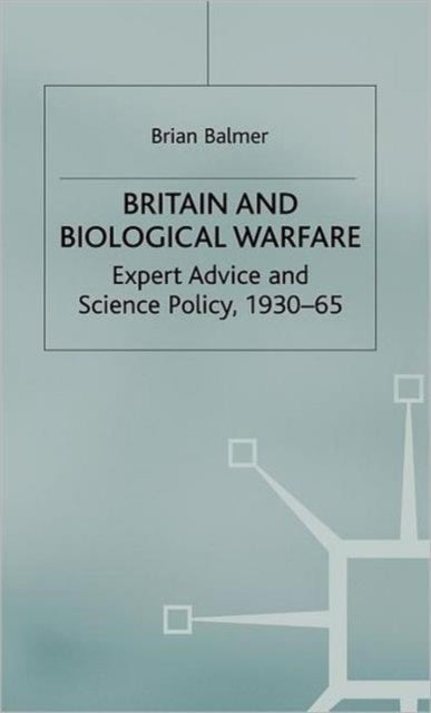Britain and Biological Warfare - Expert Advice and Science Policy, 1930-65