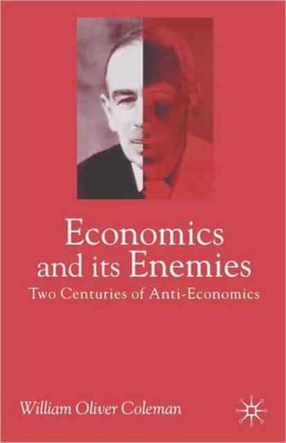 Economics and its Enemies - Two Centuries of Anti-Economics