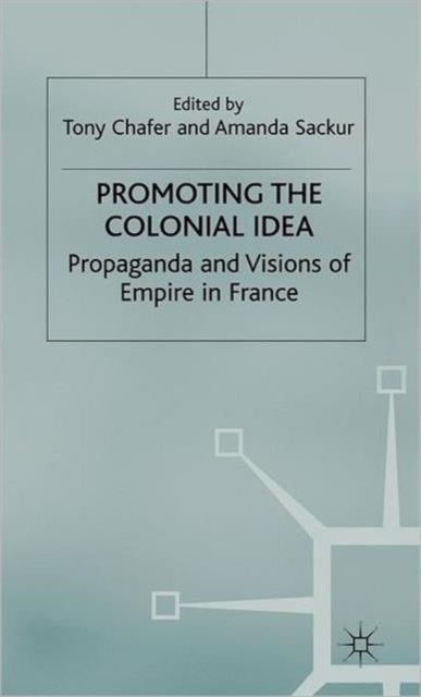 Promoting the Colonial Idea - Propaganda and Visions of Empire in France