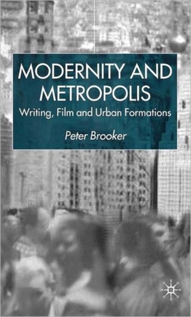 Modernity and Metropolis - Writing, Film and Urban Formations