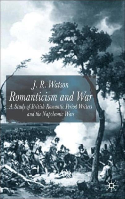 Romanticism and War - A Study of British Romantic Period Writers and the Napoleonic Wars