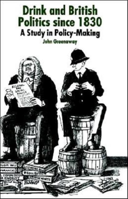 Drink and British Politics Since 1830 - A Study in Policy Making