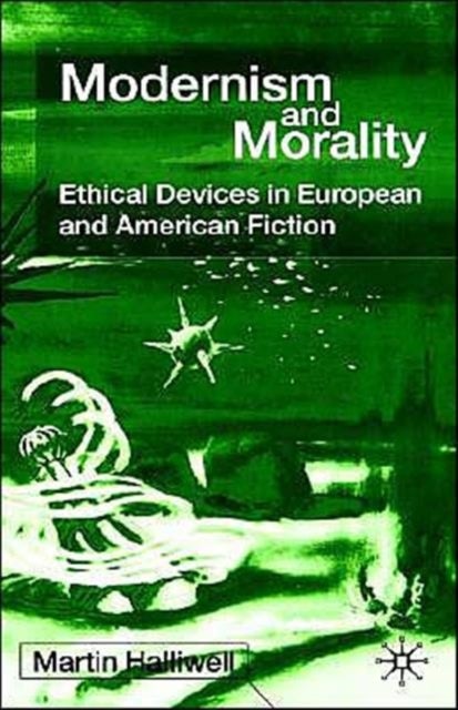 Modernism and Morality - Ethical Devices in European and American Fiction