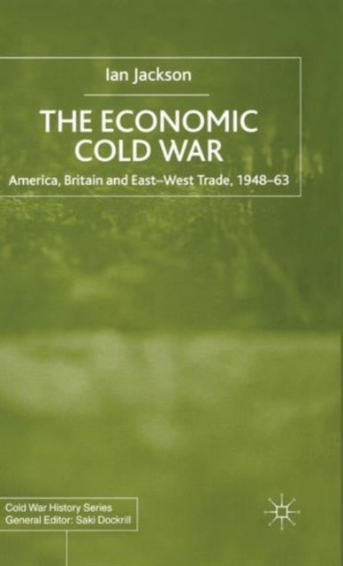 The Economic Cold War - America, Britain and East-West Trade 1948–63