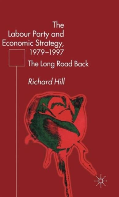 The Labour Party's Economic Strategy, 1979-1997 - The Long Road Back