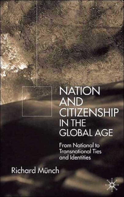 Nation and Citizenship in the Global Age - From National to Transnational Ties and Identities