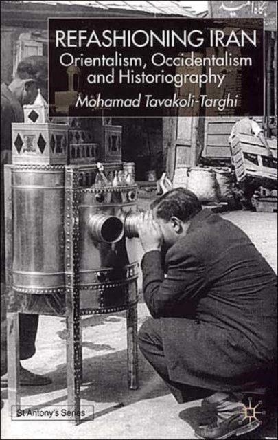 Refashioning Iran - Orientalism, Occidentalism and Historiography