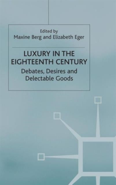 Luxury in the Eighteenth Century - Debates, Desires and Delectable Goods