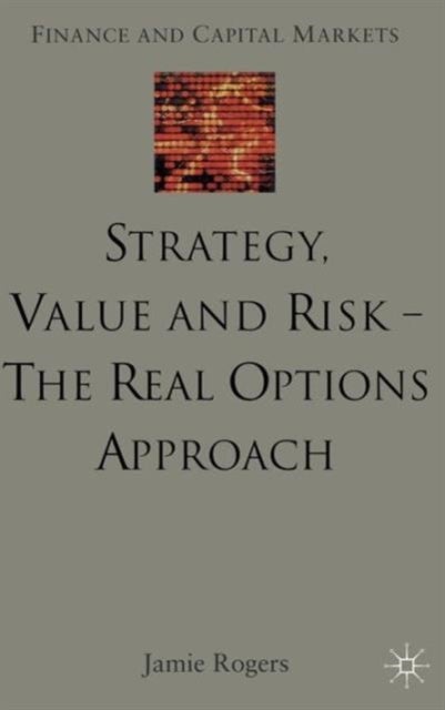 Strategy, Value and Risk - The Real Options Approach - Reconciling Innovation, Strategy and Value Management