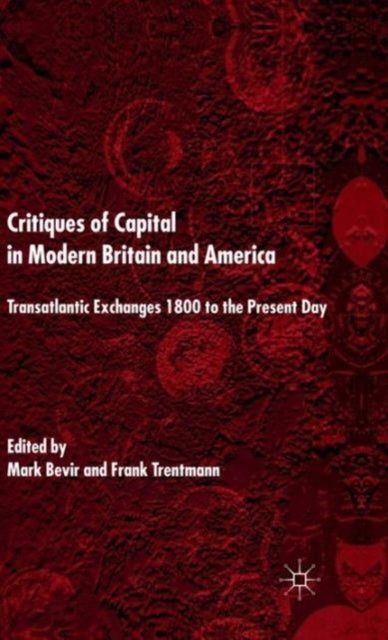 Critiques of Capital in Modern Britain and America - Transatlantic Exchanges 1800 to the Present Day