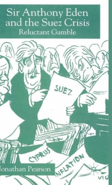 Sir Anthony Eden and the Suez Crisis - Reluctant Gamble