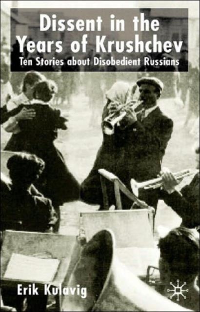 Dissent in the Years of Krushchev - Nine Stories about Disobedient Russians