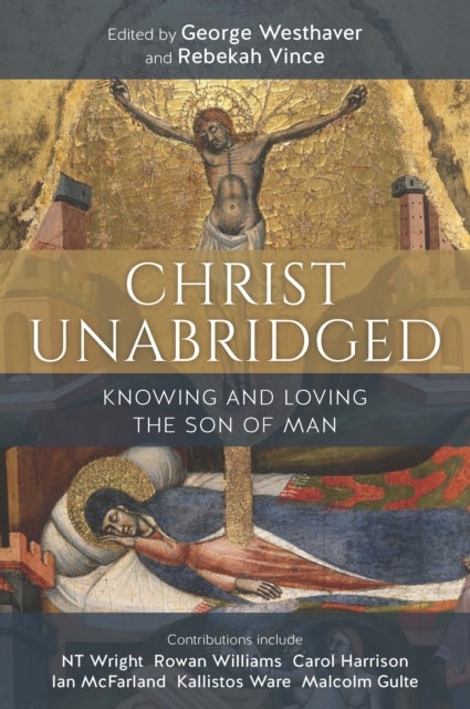 Christ Unabridged - Knowing and Loving the Son of Man