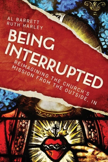 Being Interrupted - Reimagining the Church’s Mission from the Outside, In