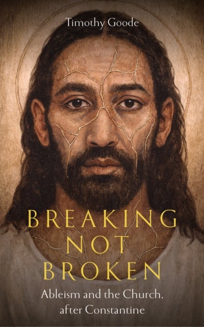 Breaking, not Broken - Ableism and the Church after Constantine