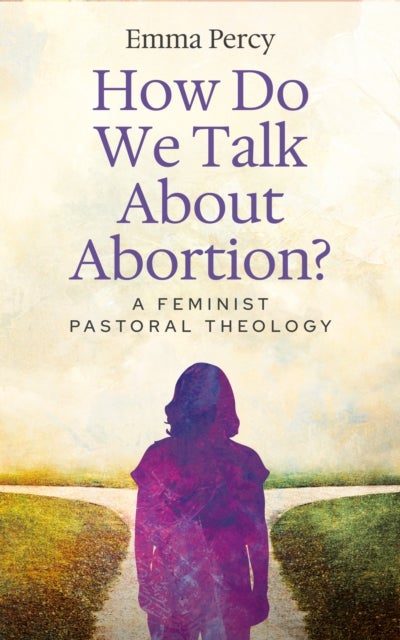 How Do We Talk About Abortion? - A Feminist Pastoral Theology