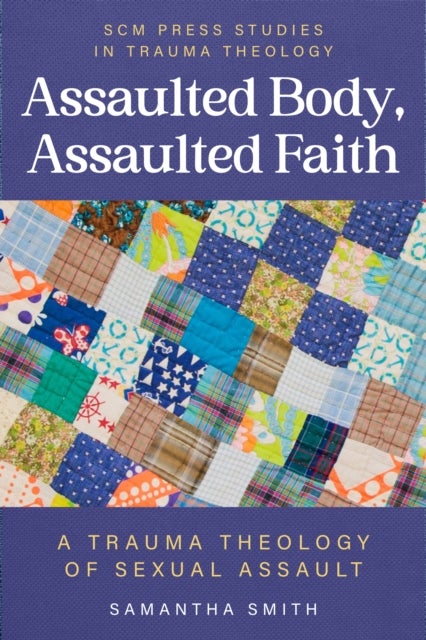 Assaulted Body, Assaulted Faith - A trauma theology of sexual assault