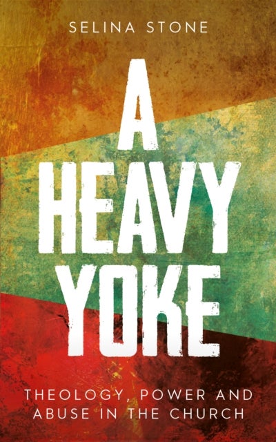A Heavy Yoke - Theology, Power and Abuse in the Church