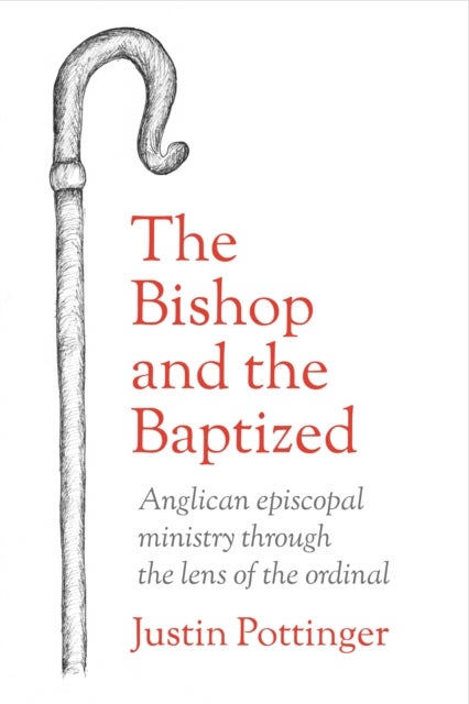 The Bishop and the Baptized - Anglican episcopal ministry through the lens of the ordinal