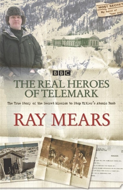 The Real Heroes Of Telemark - the true story of the secret mission to stop Hitler's atomic bomb