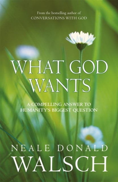 What God Wants - A Compelling Answer to Humanity's Biggest Question